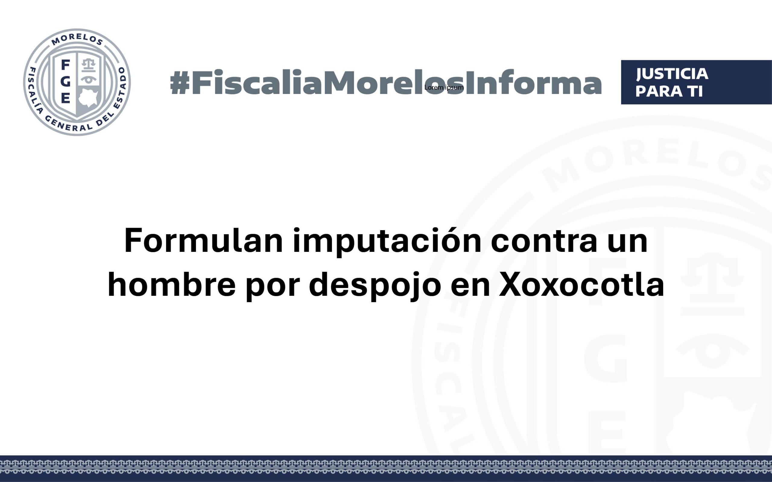 Formulan imputación contra un hombre por despojo en Xoxocotla